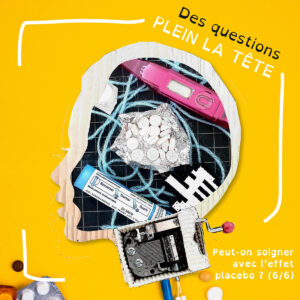 Effet placebo - épisode 5 - série audio documentaire - émission Des questions plein la tête - Radio campus Grenoble